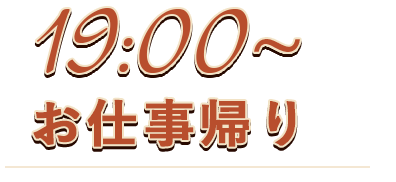 19:00～お仕事帰り